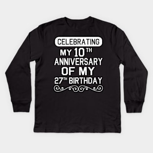 Celebrating My 10th Anniversary Of My 27th Birthday Happy To Me You Dad Mom Son Daughter Kids Long Sleeve T-Shirt